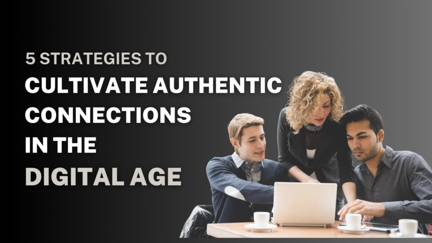 5 Strategies to Cultivate Authentic Connections in the Digital Era ...
